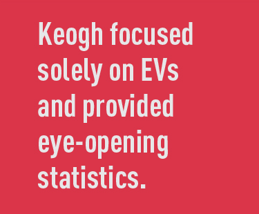 Keogh focused solely on EVs and provided eye-opening statistics.